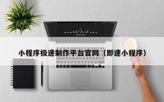 兴安盟小程序极速制作平台官网（即速小程序）