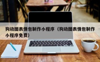 兴安盟狗动图表情包制作小程序（狗动图表情包制作小程序免费）