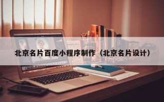 兴安盟北京名片百度小程序制作（北京名片设计）